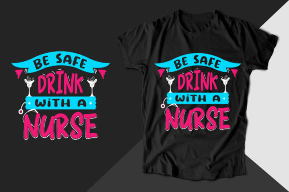 Be Safe Drink with a Nurse T-shirt: Graphics & T-Shirt Designs
