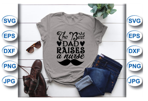The Best Dad Raises a Nurse T-shirt: Graphics & T-Shirt Designs