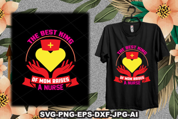 The Best King of Mom Raises a Nurse Graphics and T-Shirt Designs